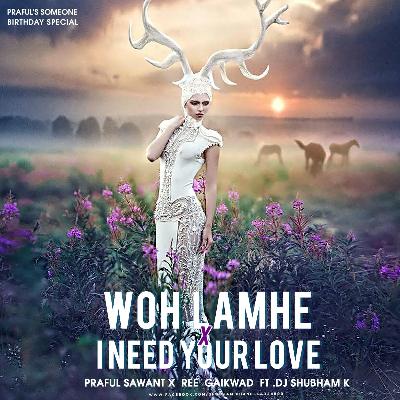 Woh Lamhe x I Need Your Love - Praful Sawant x Ree Gaikwad ft. DJ Shubham K
